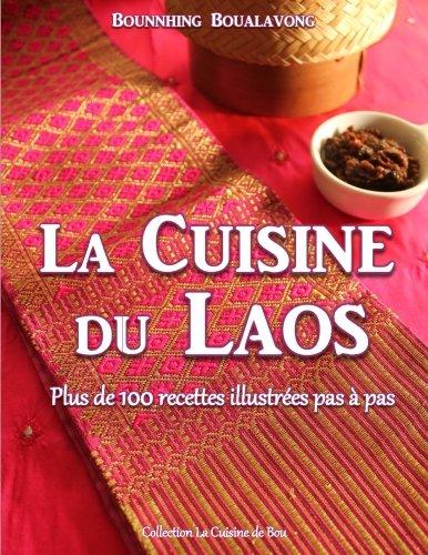 La cuisine du Laos: Plus de 100 recettes illustrées pas à pas