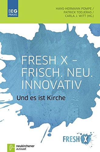 Fresh X - Frisch. Neu. Innovativ: Und es ist Kirche (Beiträge zu Evangelisation und Gemeindeentwicklung) (Beiträge zu Evangelisation und Gemeindeentwicklung Praxis)