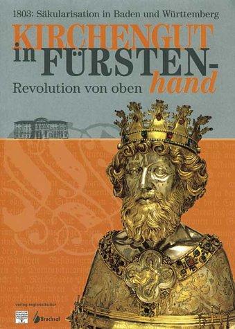 Kirchengut in Fürstenhand. 1803: Säkularisation in Baden- und Württemberg. Revolution von oben