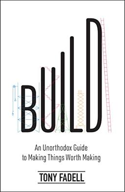 Build: An Unorthodox Guide to Making Things Worth Making