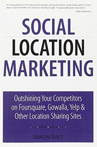 Social Location Marketing: Outshining Your Competitors on Foursquare, Gowalla, Yelp & Other Location Sharing Sites (Que BizTech)