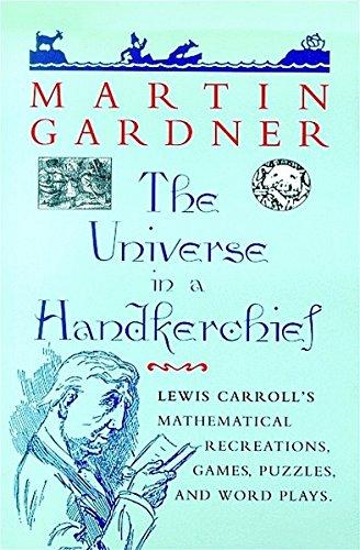 The Universe in a Handkerchief: Lewis Carroll's Mathematical Recreations, Games, Puzzles, and Word Plays