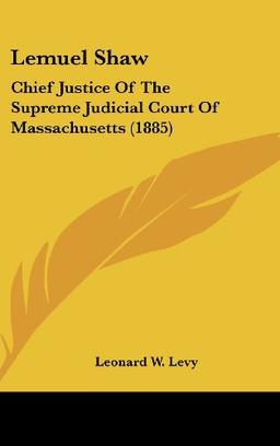 Lemuel Shaw: Chief Justice Of The Supreme Judicial Court Of Massachusetts (1885)