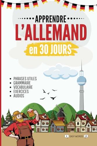 Apprendre l'allemand en 30 jours: Méthode rapide et facile pour les débutants. Les bases pour la vie quotidienne et les voyages. (Grammaire, vocabulaire, exercices et audio)