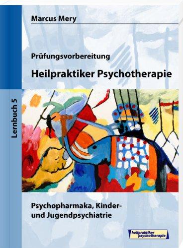 Heilpraktiker Psychotherapie 05. Psychopharmaka, Kinder- und Jugendpsychiatrie: Mein Weg zum Heilpraktiker Psychotherapie in 6 Bänden