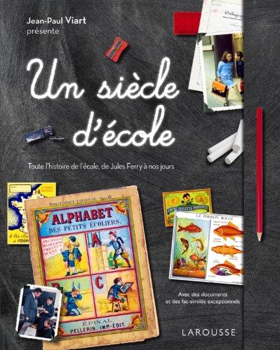 Un siècle d'école : toute l'histoire de l'école, de Jules Ferry à nos jours