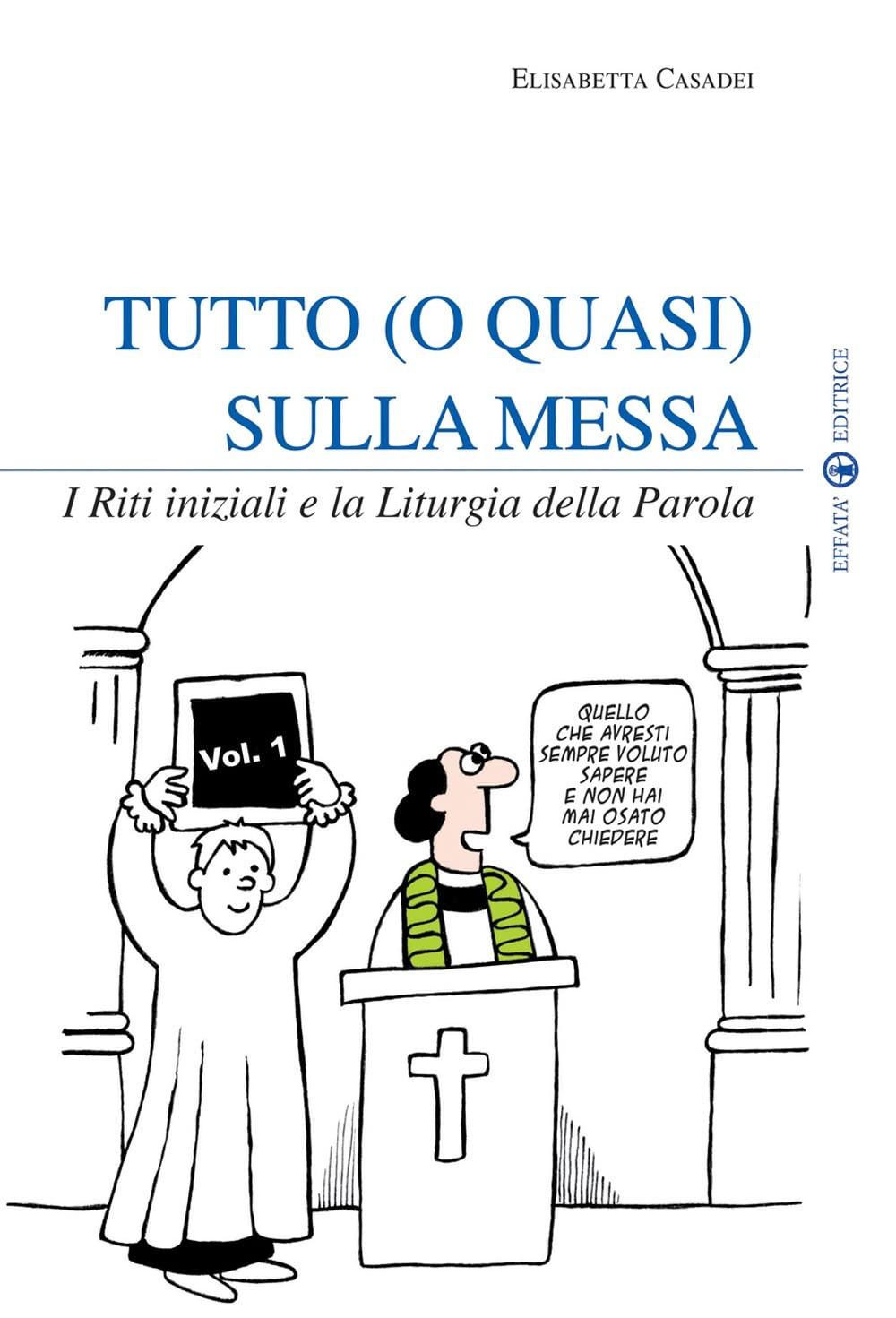 Tutto (o quasi) sulla Messa: I Riti iniziali e la Liturgia della Parola - Vol. 1 (Il respiro dell'anima)