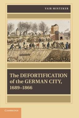 The Defortification of the German City, 1689-1866 (Publications of the German Historical Institute)