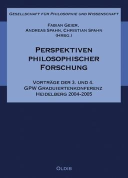 Perspektiven philosophischer Forschung: Vorträge der 3. und 4. GPW Graduiertenkonferenz Heidelberg 2004-2005