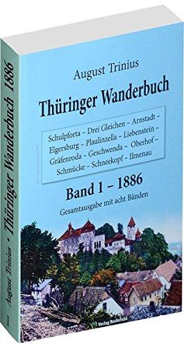 Thüringer Wanderbuch 1886 - Band 1 (Gesamtausgabe mit acht Bänden): Schulpforta - Drei Gleichen - Arnstadt - Elgersburg - Plaulinzella - Liebenstein - ... (Thüringer Wanderbuch von August Trinius)