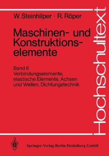 Maschinen- und Konstruktionselemente: Verbindungselemente, elastische Elemente, Achsen und Wellen, Dichtungstechnik (Hochschultext)