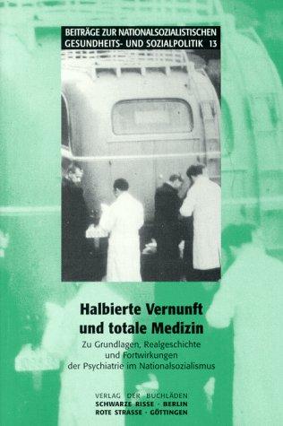 Halbierte Vernunft und totale Medizin: Psychiatrie im Nationalsozialismus