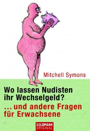 Wo lassen Nudisten ihr Wechselgeld?: ... und andere Fragen für Erwachsene