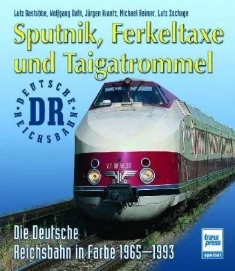 Sputnik, Ferkeltaxe und Taigatrommel: Die Deutsche Reichsbahn in Farbe 1965-1993