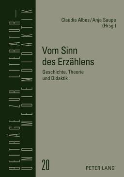 Vom Sinn des Erzählens: Geschichte, Theorie und Didaktik (Beiträge zur Literatur- und Mediendidaktik)