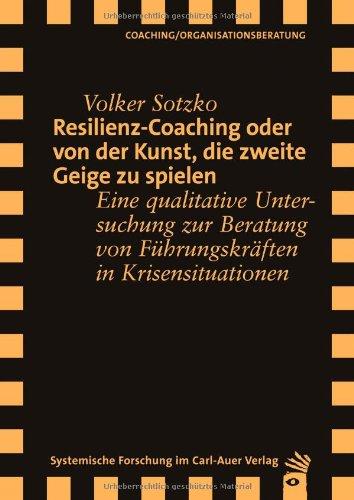 Resilienz-Coaching oder Von der Kunst, die zweite Geige zu spielen: Eine qualitative Untersuchung zur Beratung von Führungskräften in Krisensituationen