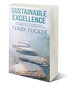 Sustainable Excellence: Ten Principles To Leading Your Uncommon And Extraordinary Life