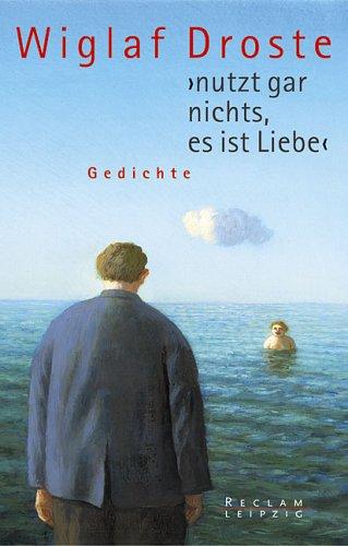 nutzt gar nichts, es ist Liebe: Gedichte