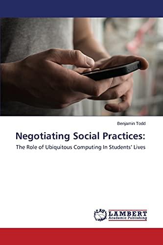 Negotiating Social Practices:: The Role of Ubiquitous Computing In Students’ Lives