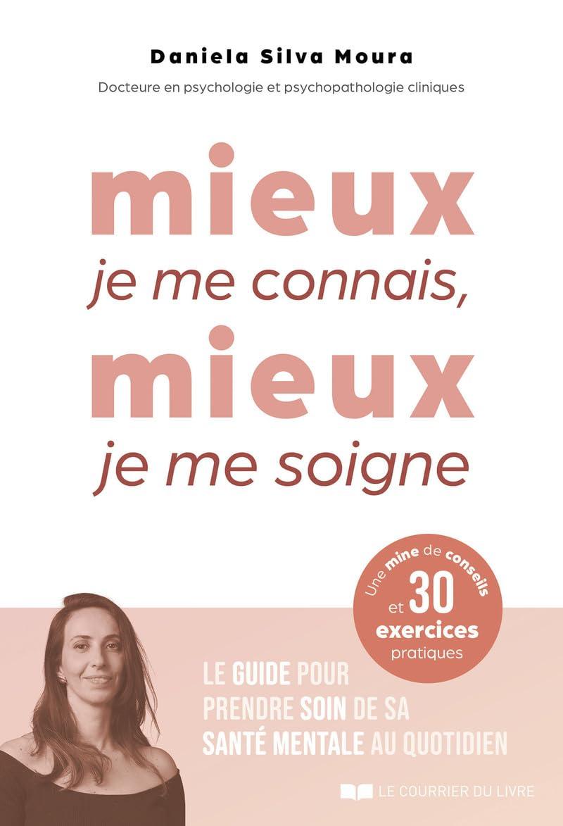 Mieux je me connais, mieux je me soigne : le guide pour prendre soin de sa santé mentale au quotidien : une mine de conseils et 30 exercices pratiques