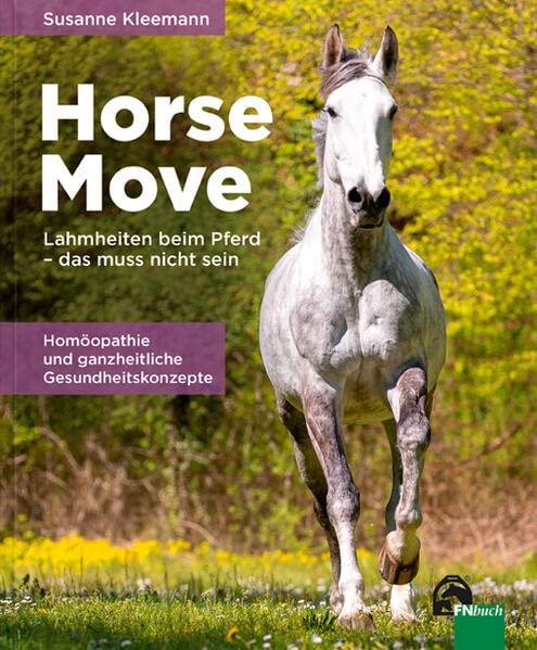 Horse Move: Lahmheit beim Pferd – das muss nicht sein: Homöopathie und ganzheitliche Gesundheitskonzepte: Lahmheiten beim Pferd - das muss nicht sein!