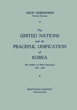 The United Nations and the Peaceful Unification of Korea: The Politics of Field Operations, 1947–1950