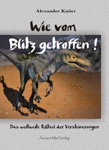 Wie vom Blitz getroffen!: Das weltweite Rätsel der Versteinerungen