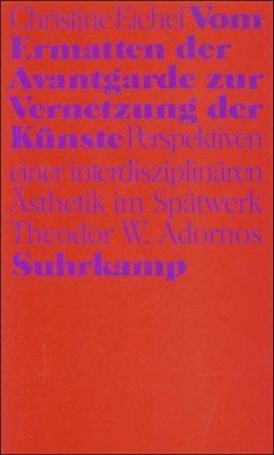 Vom Ermatten der Avantgarde zur Vernetzung der Künste: Perspektiven einer interdisziplinären Ästhetik im Spätwerk Theodor W. Adornos