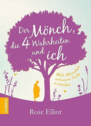 Der Mönch, die 4 Wahrheiten und ich: Glück, Gelassenheit und innerer Frieden in 8  Wochen