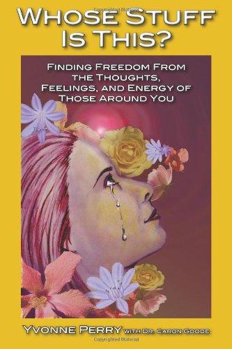 Whose Stuff Is This?: Finding Freedom from the Negative Thoughts, Feelings, and Energy of Those Around You