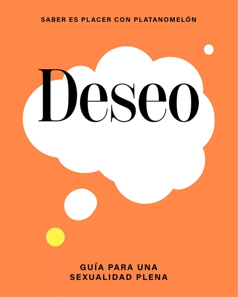 Deseo: guía para una sexualidad plena: Guía Para Una Sexualidad Plena (Saber es placer con Platanomelón)