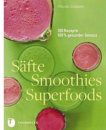 Säfte, Smoothies, Superfoods - 100 Rezepte, 100 % Genuss