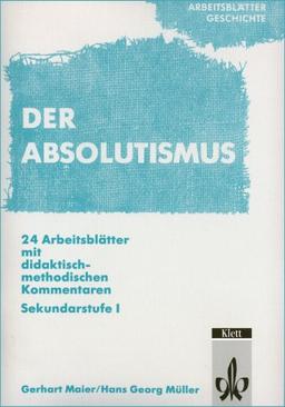 Arbeitsblätter Geschichte. Absolutismus: 24 Arbeitsblätter mit didaktisch-methodischen Kommentaren. Sekundarstufe I