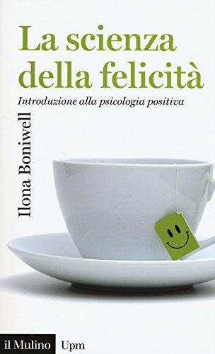 La scienza della felicità. Introduzione alla psicologia positiva