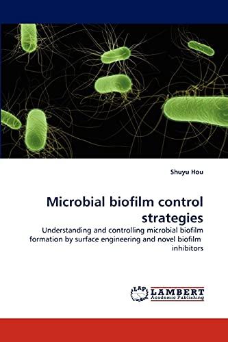 Microbial biofilm control strategies: Understanding and controlling microbial biofilm formation by surface engineering and novel biofilm inhibitors