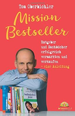 Mission Bestseller Ratgeber und Sachbücher erfolgreich vermarkten und verkaufen ... Eine Anleitung (Buch und eBook schreiben)