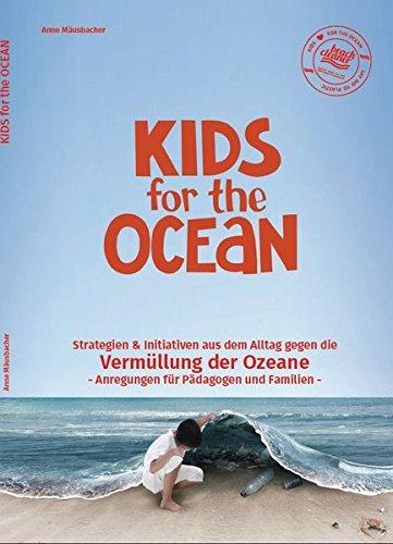 Kids for the Ocean: Strategien & Initiativen aus dem Alltag gegen die Vermüllung der Ozeane-Anregungen für Pädagogen und Familien