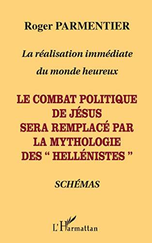 La réalisation immédiate du monde heureux : le combat politique de Jésus sera remplacé par la mythologie des hellénistes : schémas