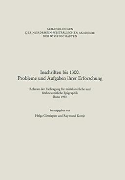 Inschriften bis 1300. Probleme und Aufgaben ihrer Erforschung: Referate der Fachtagung für mittelalterliche und frühneuzeitliche Epigraphik Bonn 1993 ... Akademie der Wissenschaften, 94, Band 94)