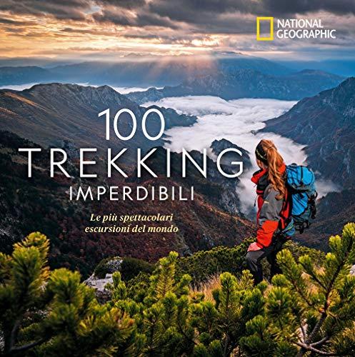 100 trekking imperdibili. Le più spettacolari escursioni del mondo. Ediz. illustrata (Viaggi e turismo)