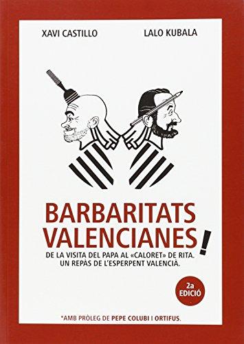 Barbaritats valencianes! : de la visita del Papa al "caloret" de Rita : un repàs de l'esperpent valencià