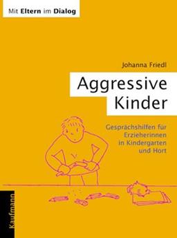 Aggressive Kinder. Gesprächshilfen für Erzieherinnen in Kindergarten und Hort