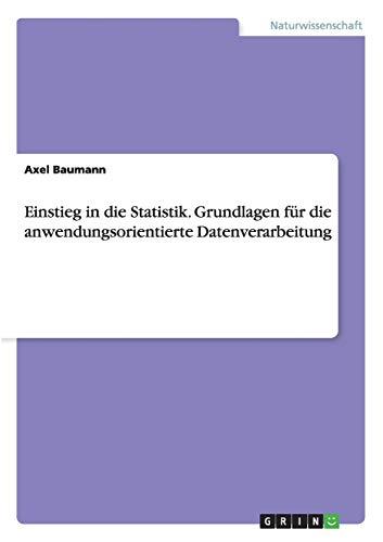 Einstieg in die Statistik. Grundlagen für die anwendungsorientierte Datenverarbeitung