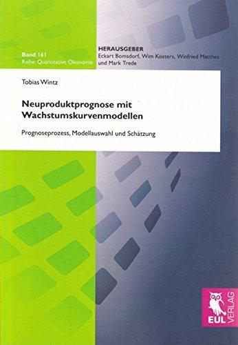 Neuproduktprognose mit Wachstumskurvenmodellen: Prognoseprozess, Modellauswahl und Schätzung (Quantitative Ökonomie)