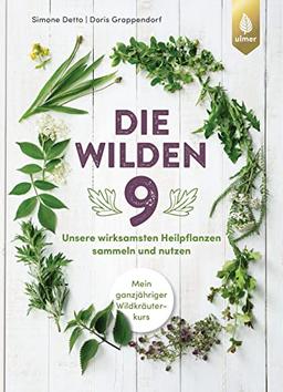 Die wilden Neun: Unsere wirksamsten Heilpflanzen sammeln und nutzen. Mein ganzjähriger Wildkräuterkurs: Alles über Brennnessel, Beifuß, Holunder, ... Spitzwegerich, Thymian und Weißdorn