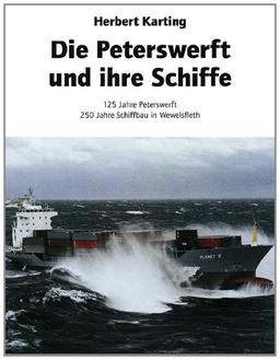 Die Peterswerft und ihre Schiffe: 125 Jahre Peterswerft, 250 Jahre Schiffbau in Wewelsfleth