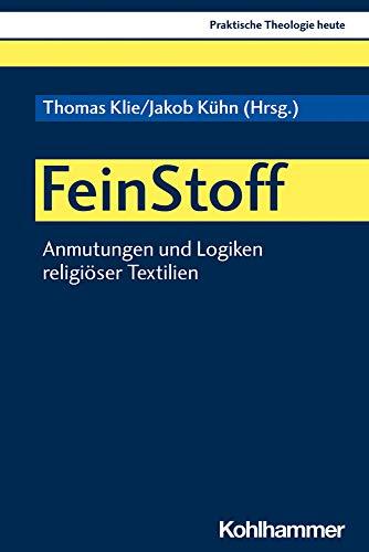 FeinStoff: Anmutungen und Logiken religiöser Textilien (Praktische Theologie heute)