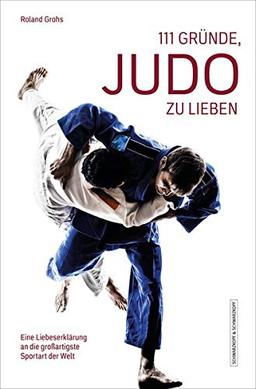 111 Gründe, Judo zu lieben: Eine Liebeserklärung an die großartigste Sportart der Welt