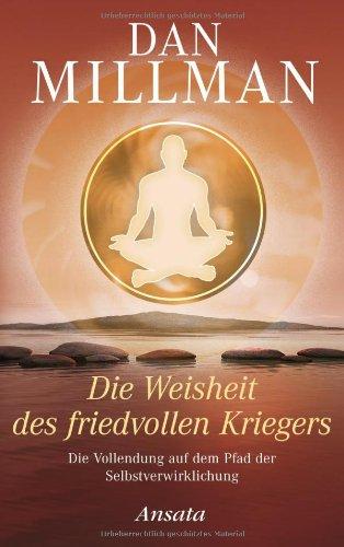 Die Weisheit des friedvollen Kriegers: Die Vollendung auf dem Pfad der Selbstverwirklichung