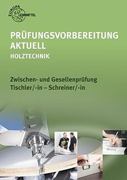 Prüfungsvorbereitung aktuell - Holztechnik: Zwischen- und Gesellenprüfung Tischler/-in und Schreiner/-in